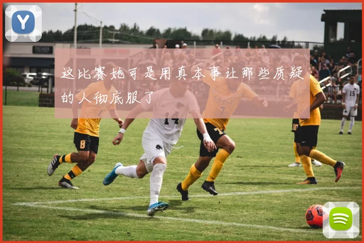 这比赛她可是用真本事让那些质疑的人彻底服了