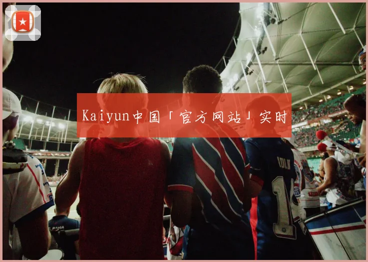 Kaiyun中国「官方网站」实时