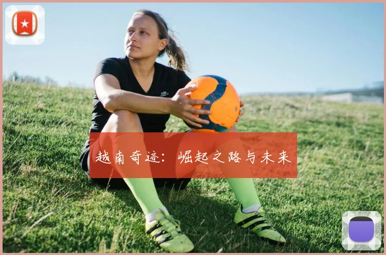 越南奇迹：崛起之路与未来