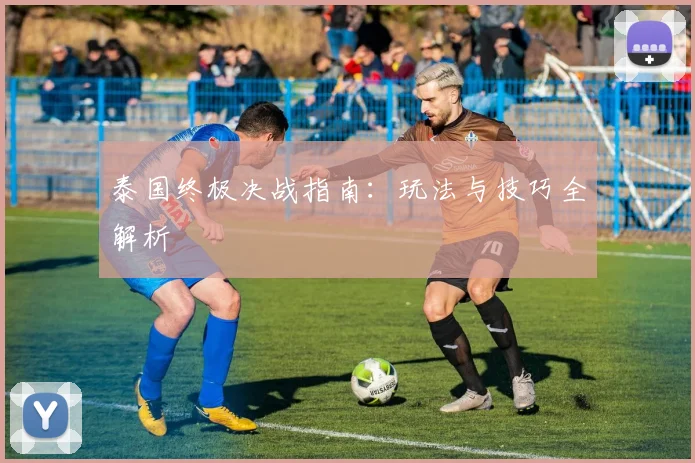 泰国终极决战指南：玩法与技巧全解析