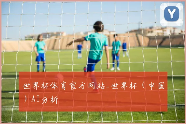 世界杯体育官方网站_世界杯（中国）AI分析