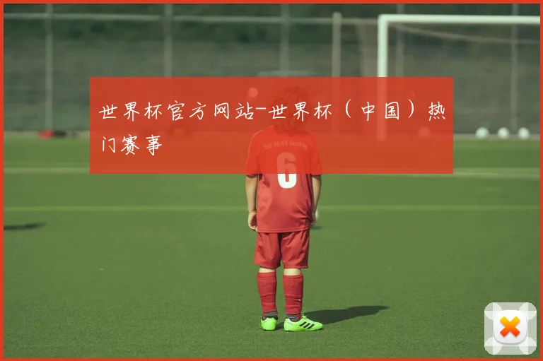 世界杯官方网站-世界杯（中国）热门赛事