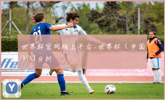 世界杯官网线上平台_世界杯（中国）AI分析