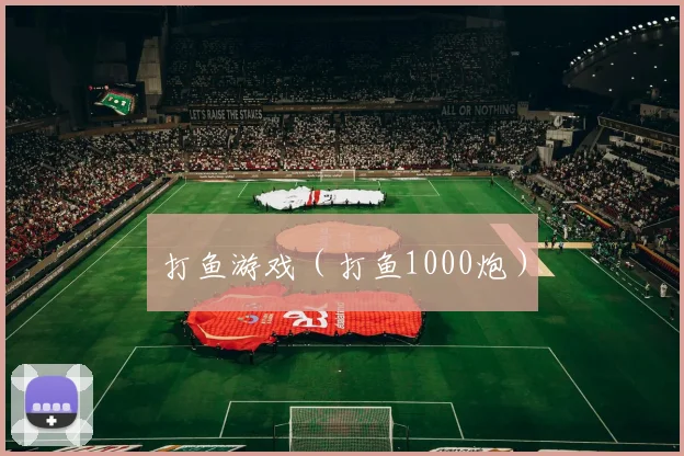 打鱼游戏（打鱼1000炮）