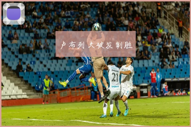 卢布列夫破发制胜