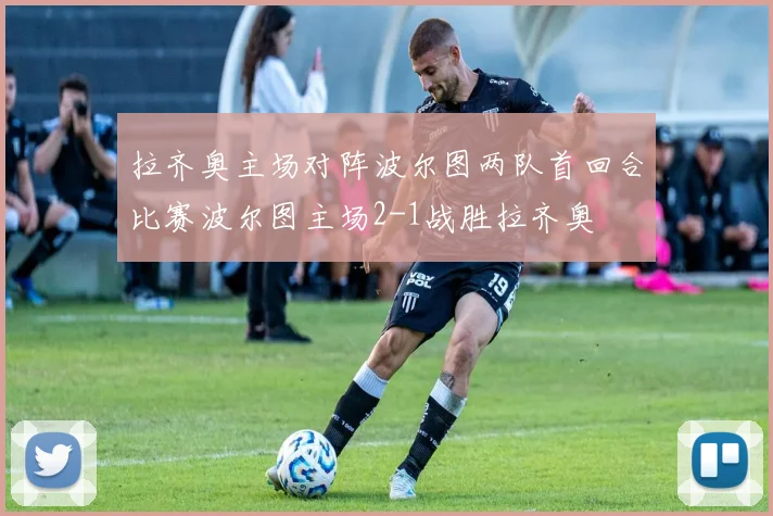 拉齐奥主场对阵波尔图两队首回合比赛波尔图主场2-1战胜拉齐奥