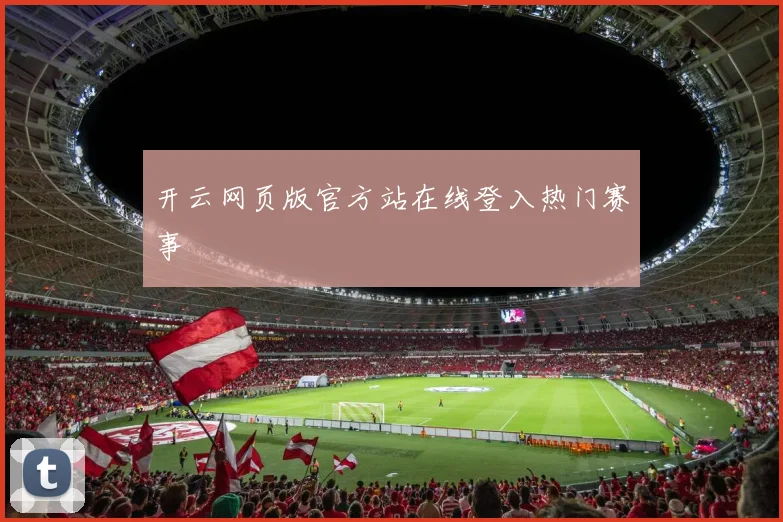 开云网页版官方站在线登入热门赛事