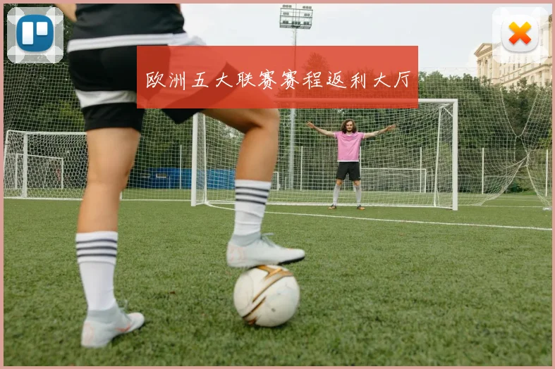 欧洲五大联赛赛程返利大厅