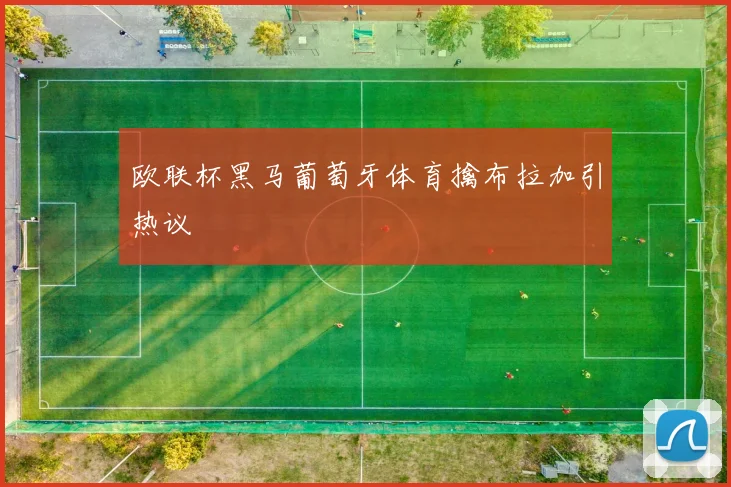 欧联杯黑马葡萄牙体育擒布拉加引热议