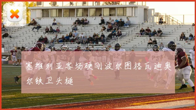塞维利亚客场硬刚波尔图格瓦迪奥尔铁卫头槌