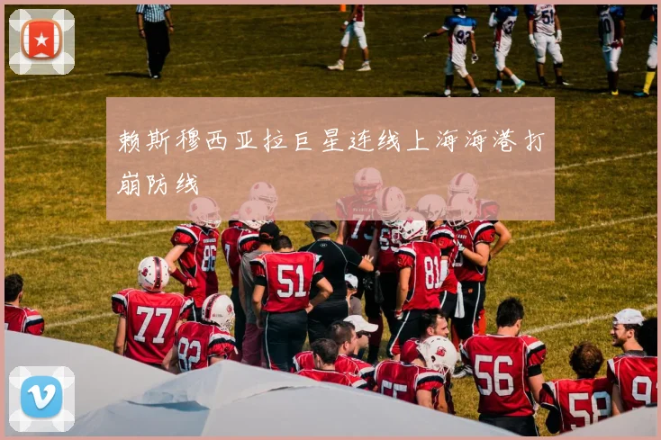 赖斯穆西亚拉巨星连线上海海港打崩防线