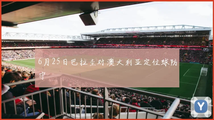 6月25日巴拉圭对澳大利亚定位球防守