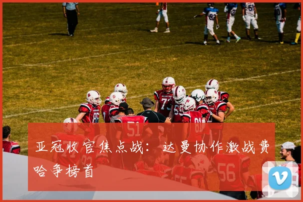 亚冠收官焦点战:达曼协作激战费哈争榜首